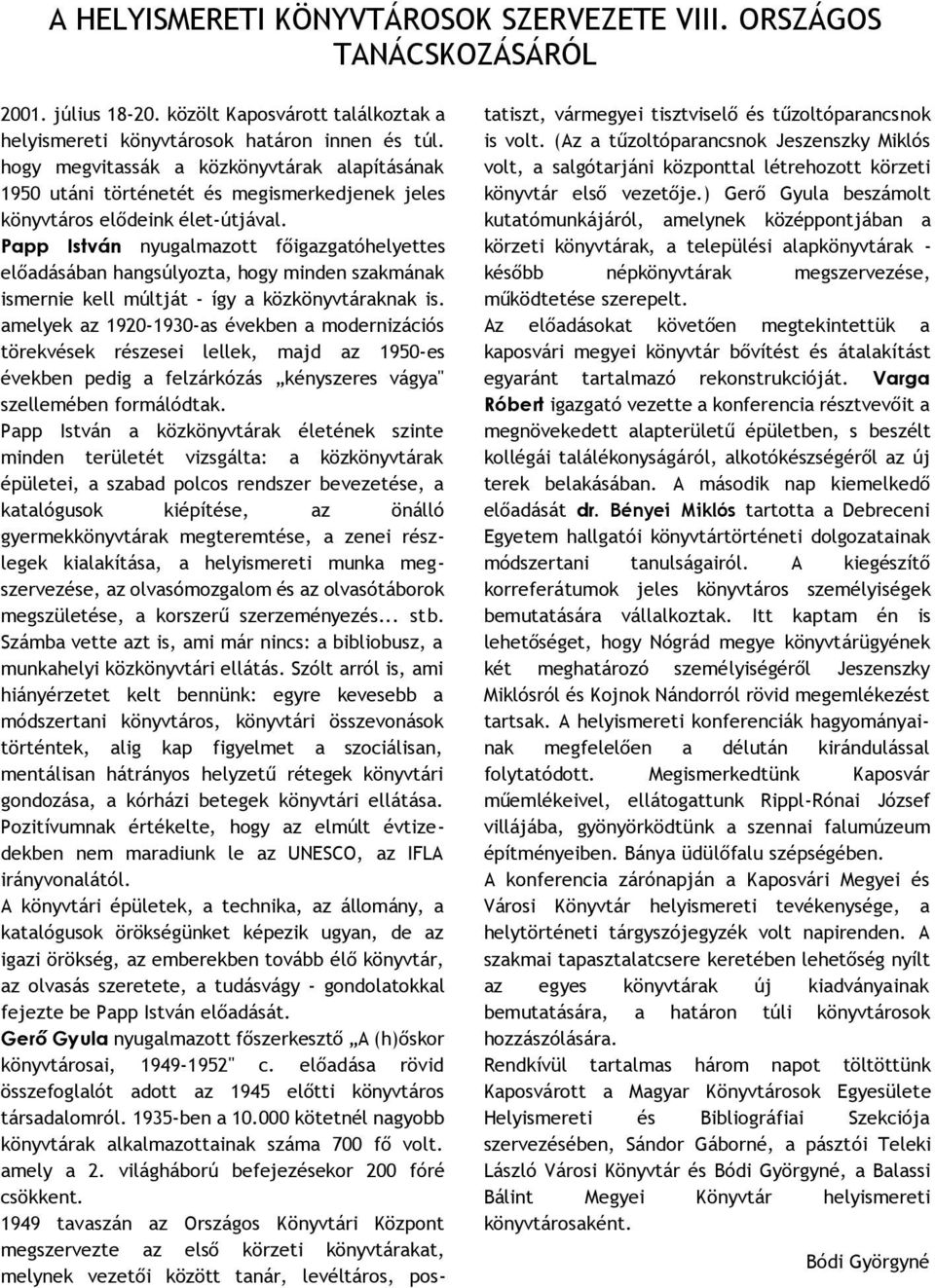 Papp István nyugalmazott főigazgatóhelyettes előadásában hangsúlyozta, hogy minden szakmának ismernie kell múltját - így a közkönyvtáraknak is.