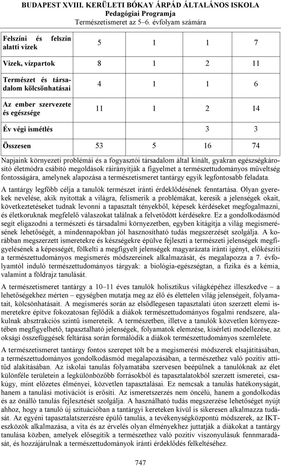 amelynek alapozása a természetismeret tantárgy egyik legfontosabb feladata. A tantárgy legfőbb célja a tanulók természet iránti érdeklődésének fenntartása.