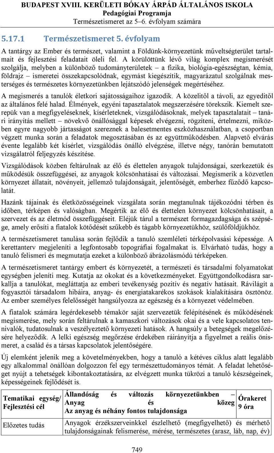 magyarázatul szolgálnak mesterséges és természetes környezetünkben lejátszódó jelenségek megértéséhez. A megismerés a tanulók életkori sajátosságaihoz igazodik.