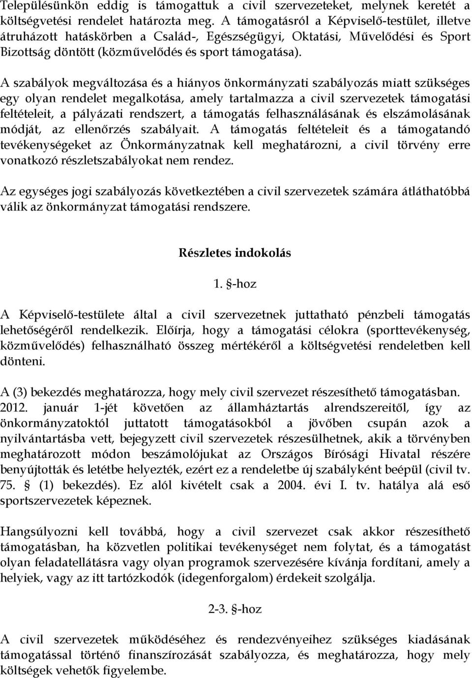 A szabályok megváltozása és a hiányos önkormányzati szabályozás miatt szükséges egy olyan rendelet megalkotása, amely tartalmazza a civil szervezetek támogatási feltételeit, a pályázati rendszert, a