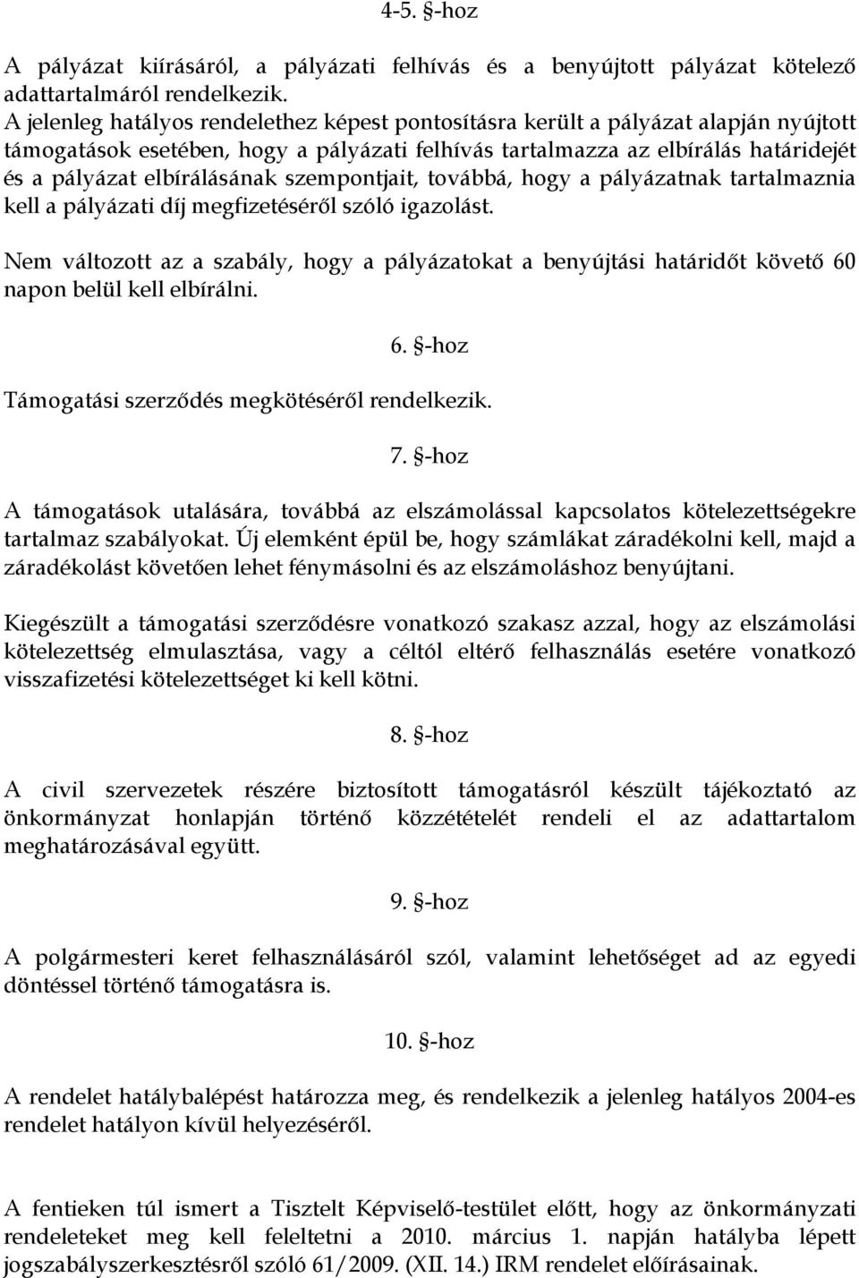 szempontjait, továbbá, hogy a pályázatnak tartalmaznia kell a pályázati díj megfizetéséről szóló igazolást.