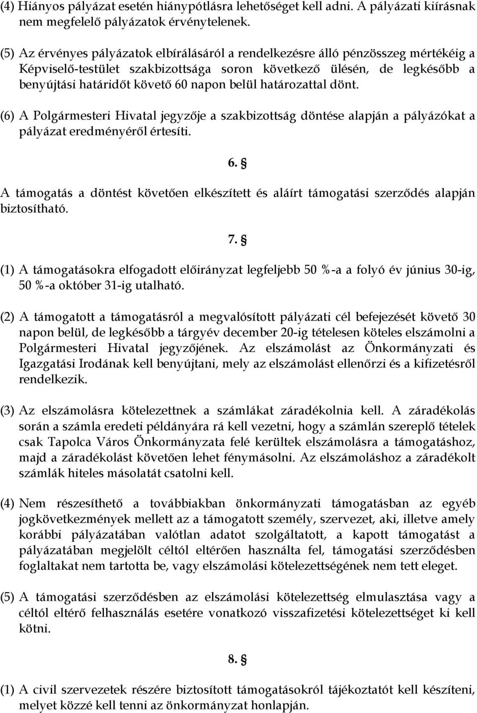 belül határozattal dönt. (6) A Polgármesteri Hivatal jegyzője a szakbizottság döntése alapján a pályázókat a pályázat eredményéről értesíti. 6.