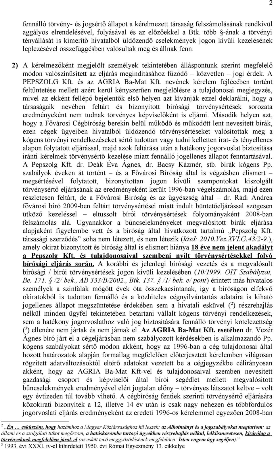 2) A kérelmezőként megjelölt személyek tekintetében álláspontunk szerint megfelelő módon valószínűsített az eljárás megindításához fűződő közvetlen jogi érdek. A PEPSZOLG Kft. és az AGRIA Ba-Mat Kft.