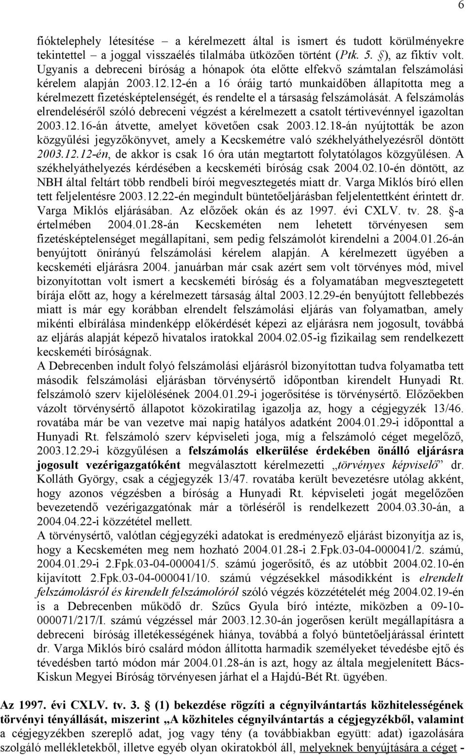 12-én a 16 óráig tartó munkaidőben állapította meg a kérelmezett fizetésképtelenségét, és rendelte el a társaság felszámolását.