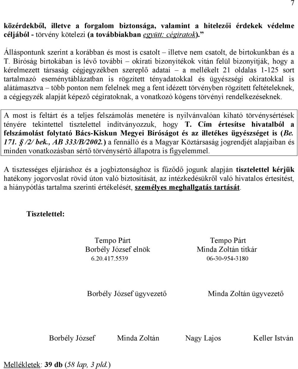 Bíróság birtokában is lévő további okirati bizonyítékok vitán felül bizonyítják, hogy a kérelmezett társaság cégjegyzékben szereplő adatai a mellékelt 21 oldalas 1-125 sort tartalmazó