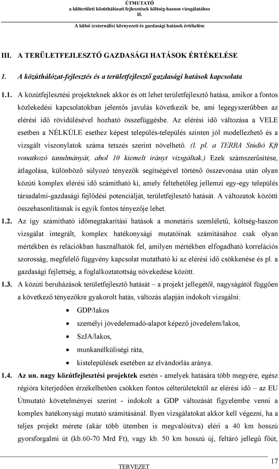 1. A közútfejlesztési projekteknek akkor és ott lehet területfejlesztő hatása, amikor a fontos közlekedési kapcsolatokban jelentős javulás következik be, ami legegyszerűbben az elérési idő