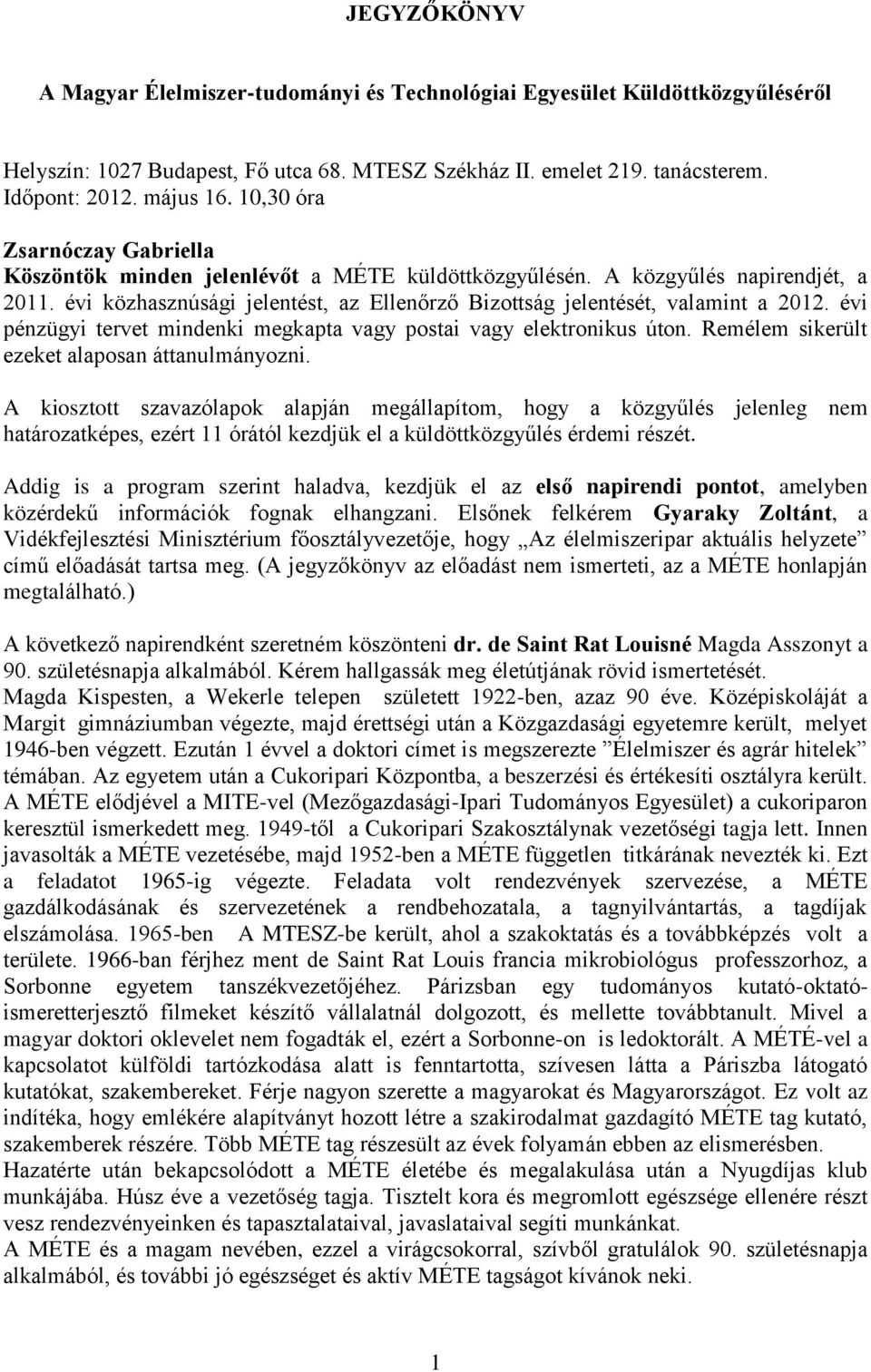 évi pénzügyi tervet mindenki megkapta vagy postai vagy elektronikus úton. Remélem sikerült ezeket alaposan áttanulmányozni.