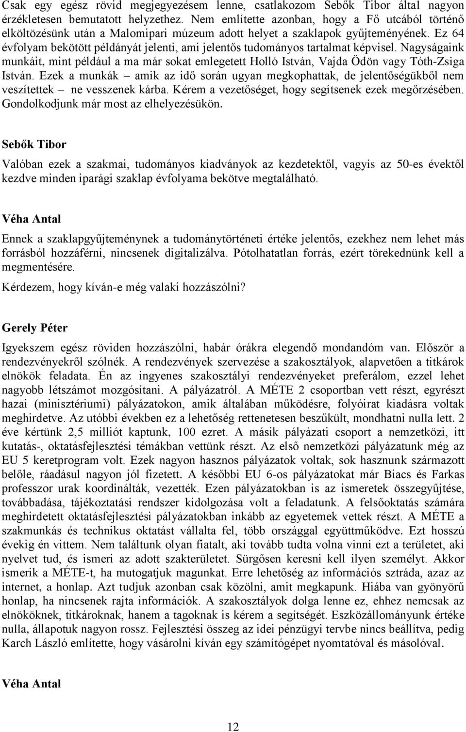 Ez 64 évfolyam bekötött példányát jelenti, ami jelentős tudományos tartalmat képvisel. Nagyságaink munkáit, mint például a ma már sokat emlegetett Holló István, Vajda Ödön vagy Tóth-Zsiga István.