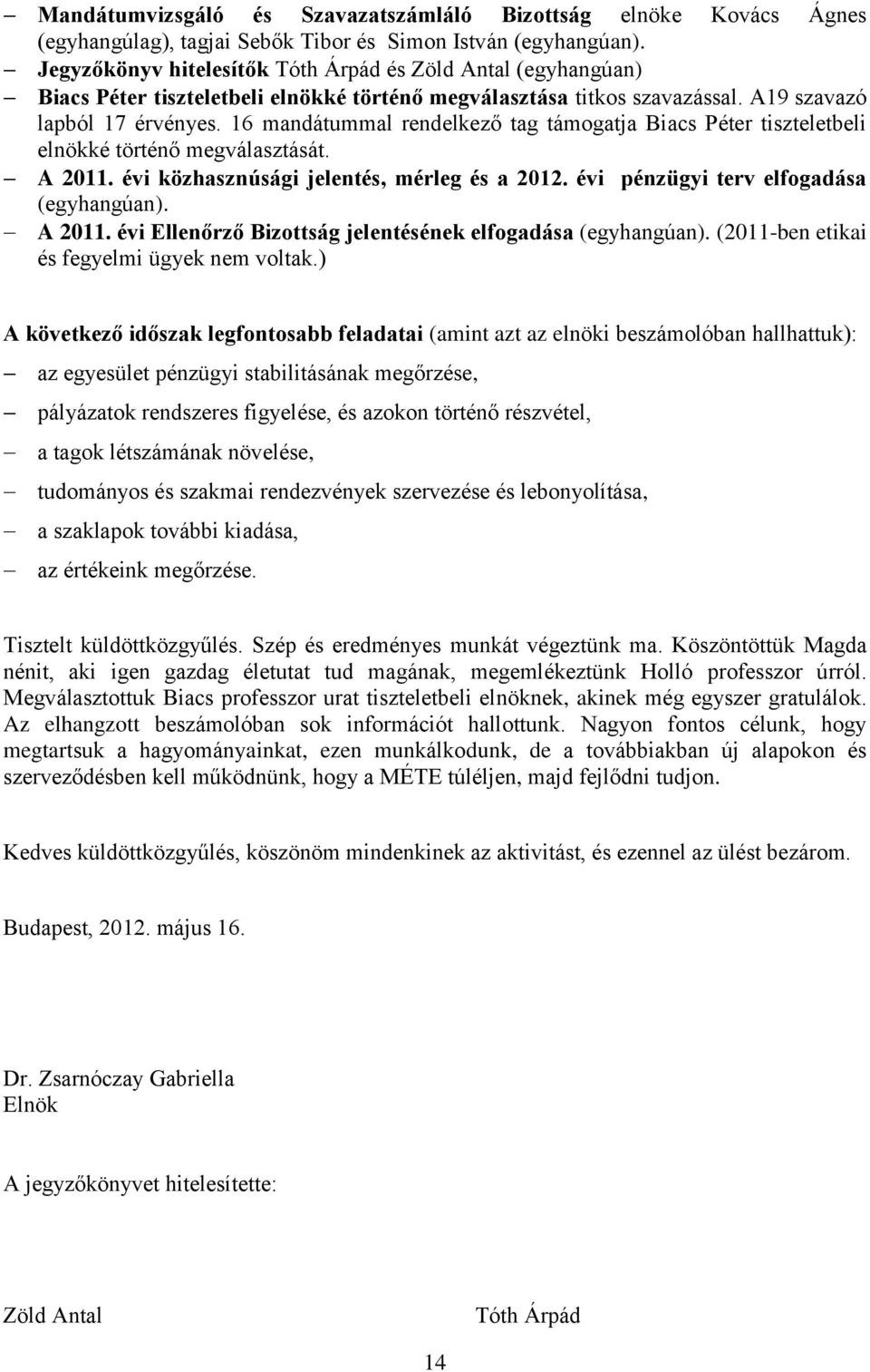 16 mandátummal rendelkező tag támogatja Biacs Péter tiszteletbeli elnökké történő megválasztását. A 2011. évi közhasznúsági jelentés, mérleg és a 2012. évi pénzügyi terv elfogadása (egyhangúan).