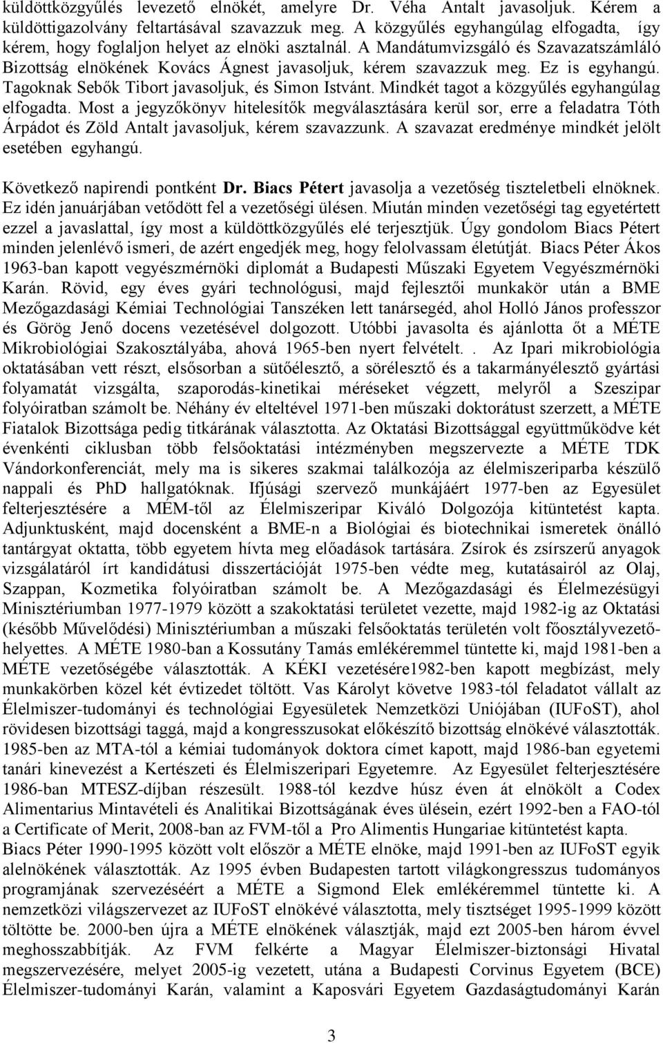 Ez is egyhangú. Tagoknak Sebők Tibort javasoljuk, és Simon Istvánt. Mindkét tagot a közgyűlés egyhangúlag elfogadta.