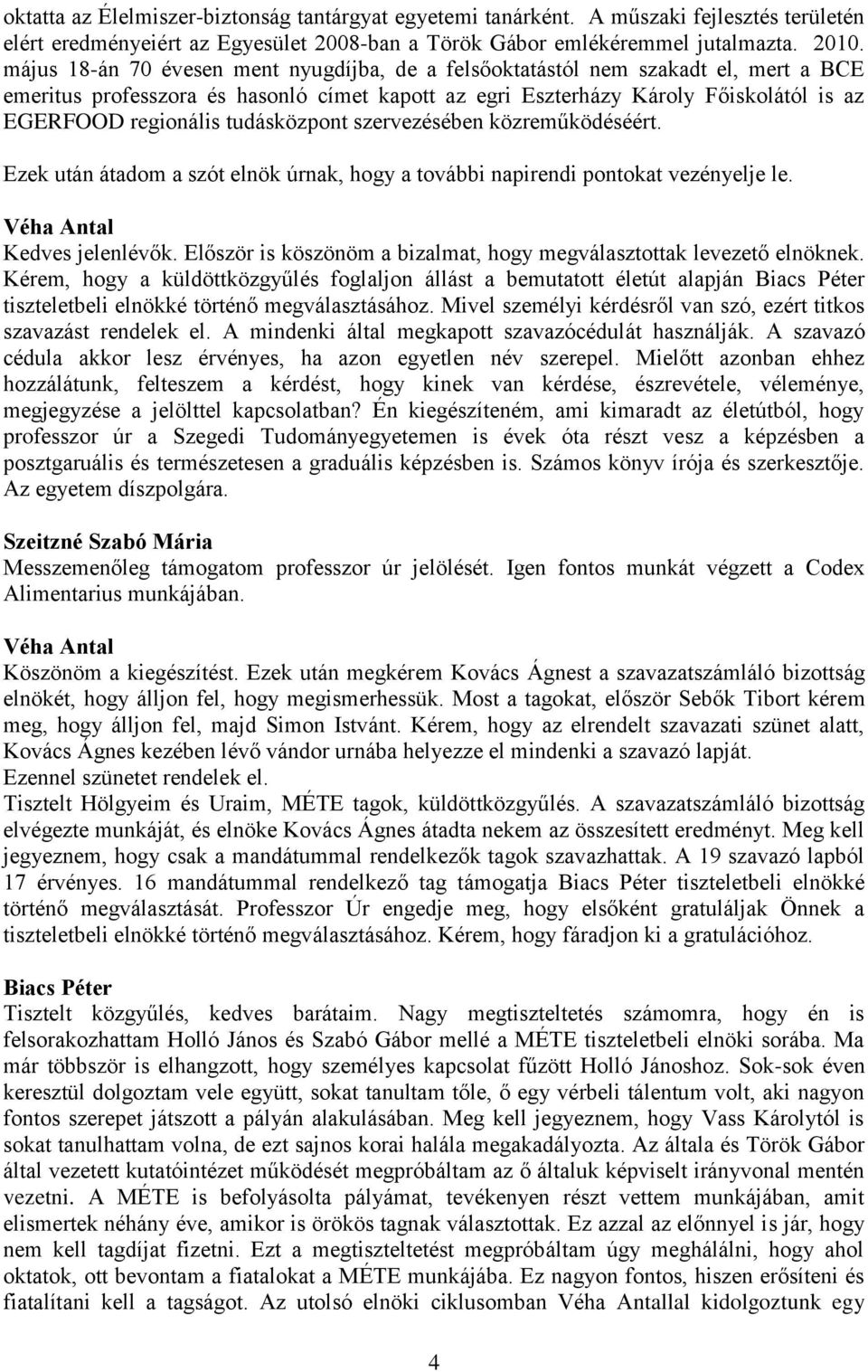 tudásközpont szervezésében közreműködéséért. Ezek után átadom a szót elnök úrnak, hogy a további napirendi pontokat vezényelje le. Kedves jelenlévők.