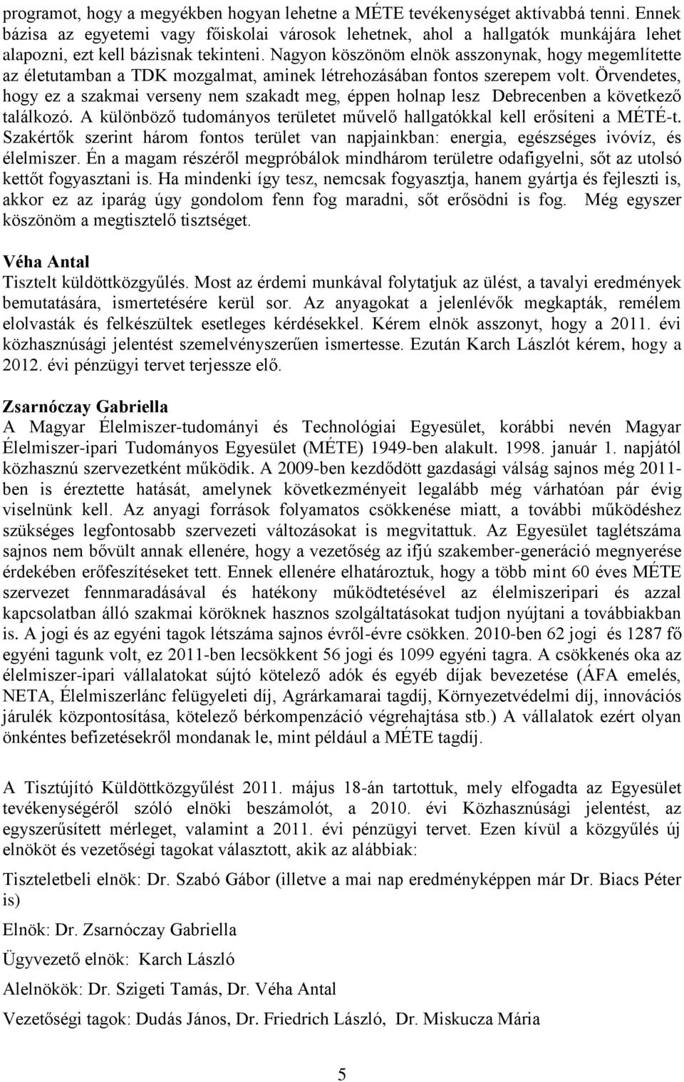 Nagyon köszönöm elnök asszonynak, hogy megemlítette az életutamban a TDK mozgalmat, aminek létrehozásában fontos szerepem volt.