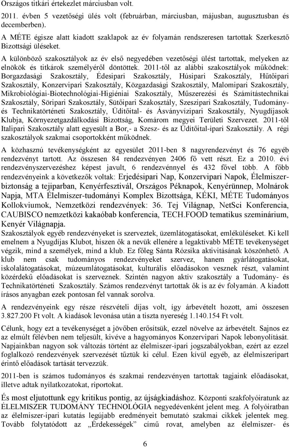 A különböző szakosztályok az év első negyedében vezetőségi ülést tartottak, melyeken az elnökök és titkárok személyéről döntöttek.