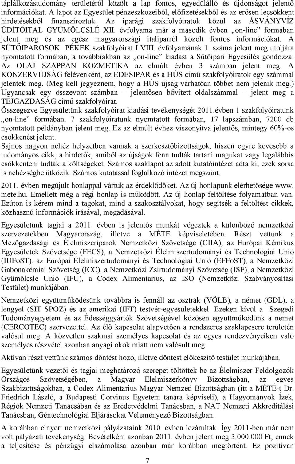 évfolyama már a második évben on-line formában jelent meg és az egész magyarországi italiparról közölt fontos információkat. A SÜTŐIPAROSOK PÉKEK szakfolyóirat LVIII. évfolyamának 1.