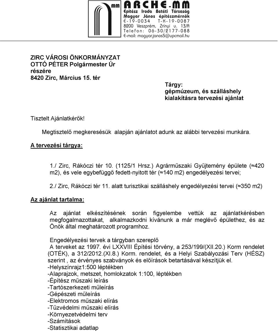 ) Agrárműszaki Gyűjtemény épülete ( 420 m2), és vele egybefüggő fedett-nyitott tér ( 140 m2) engedélyezési tervei; 2./ Zirc, Rákóczi tér 11.