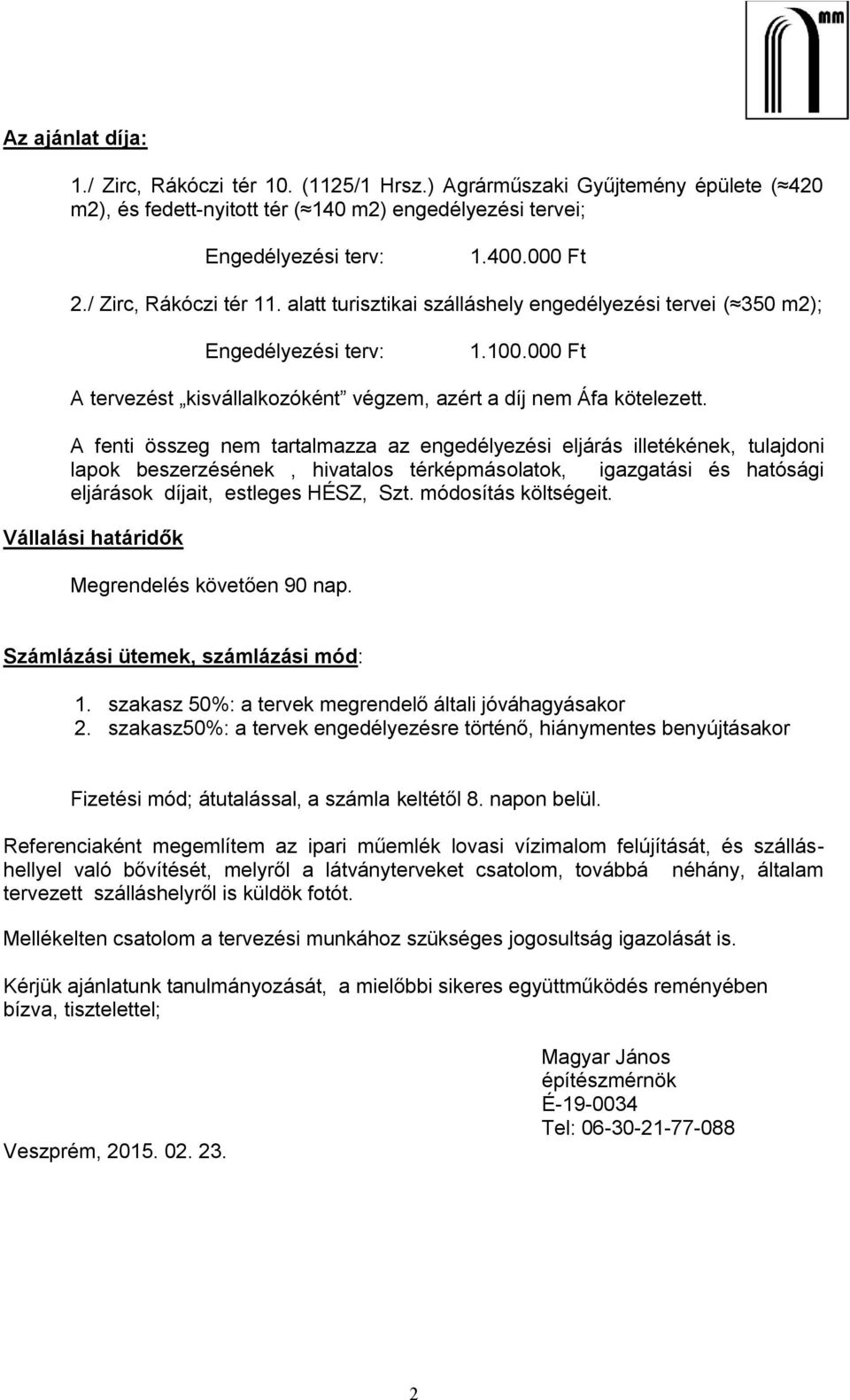 A fenti összeg nem tartalmazza az engedélyezési eljárás illetékének, tulajdoni lapok beszerzésének, hivatalos térképmásolatok, igazgatási és hatósági eljárások díjait, estleges HÉSZ, Szt.