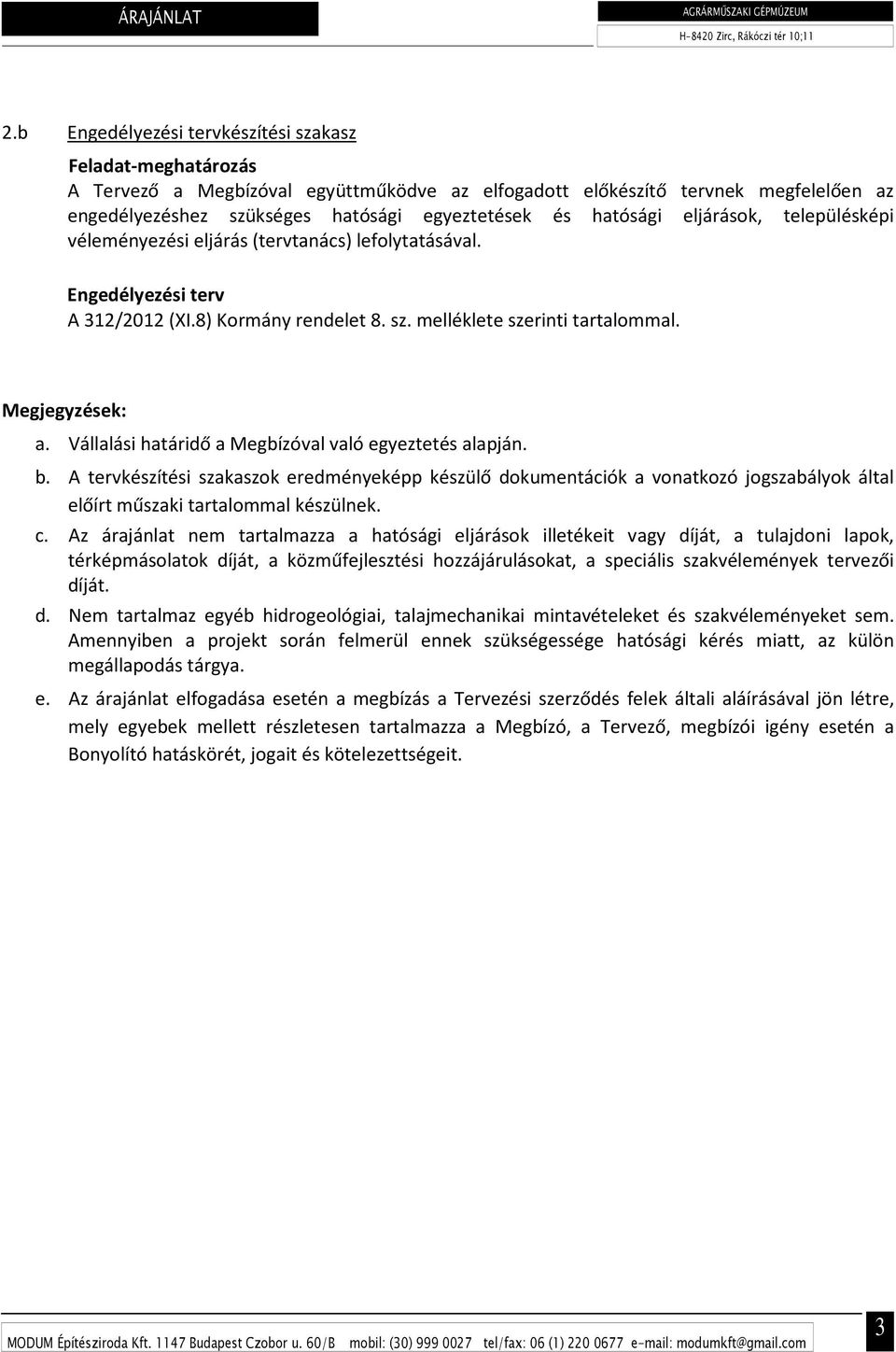 hatósági eljárások, településképi véleményezési eljárás (tervtanács) lefolytatásával. Engedélyezési terv A 312/2012 (XI.8) Kormány rendelet 8. sz. melléklete szerinti tartalommal. Megjegyzések: a.