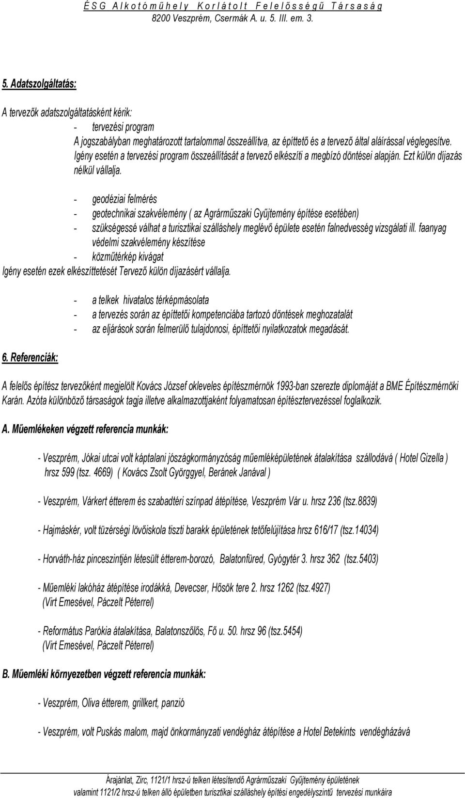 Adatszolgáltatás: A tervezők adatszolgáltatásként kérik: - tervezési program A jogszabályban meghatározott tartalommal összeállítva, az építtető és a tervező által aláírással véglegesítve.