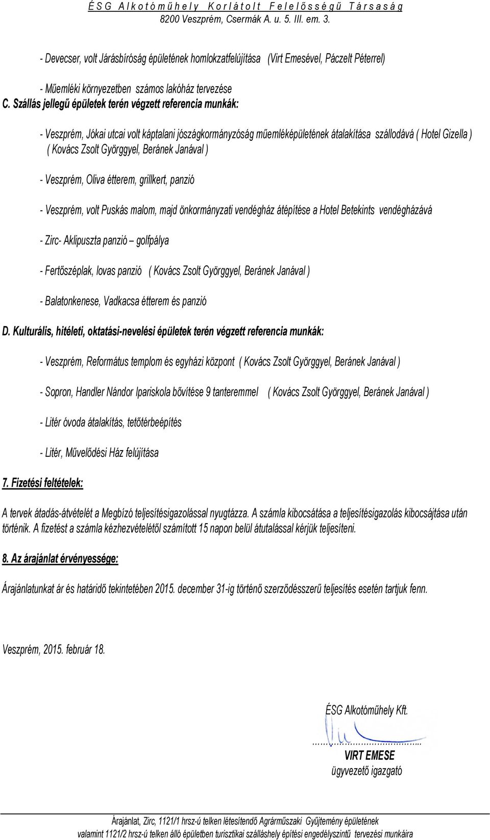 Szállás jellegű épületek terén végzett referencia munkák: - Veszprém, Jókai utcai volt káptalani jószágkormányzóság műemléképületének átalakítása szállodává ( Hotel Gizella ) ( Kovács Zsolt