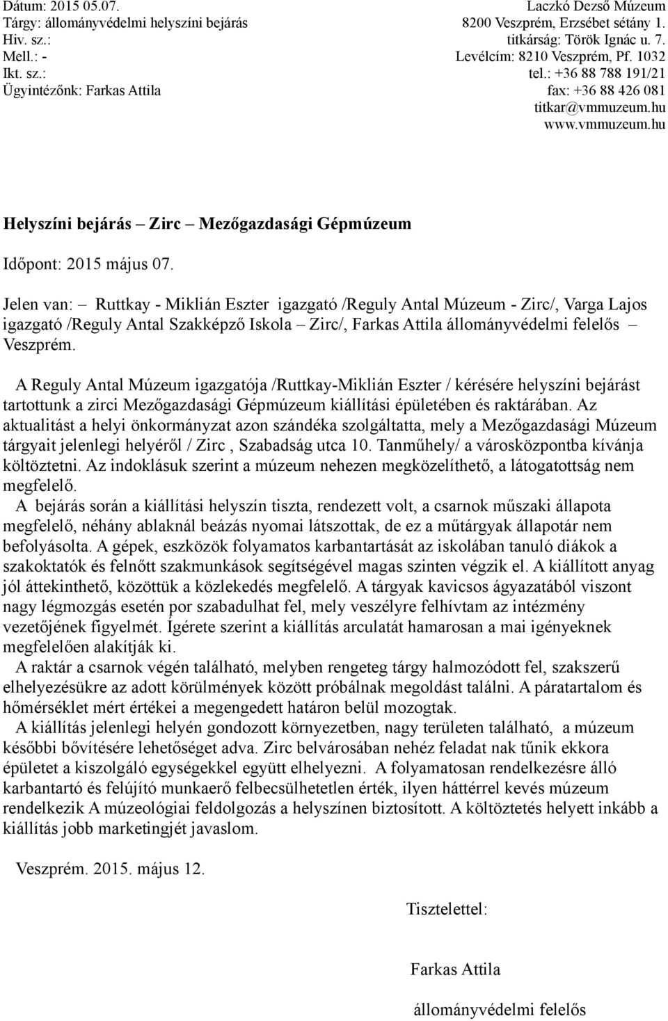Jelen van: Ruttkay - Miklián Eszter igazgató /Reguly Antal Múzeum - Zirc/, Varga Lajos igazgató /Reguly Antal Szakképző Iskola Zirc/, Farkas Attila állományvédelmi felelős Veszprém.