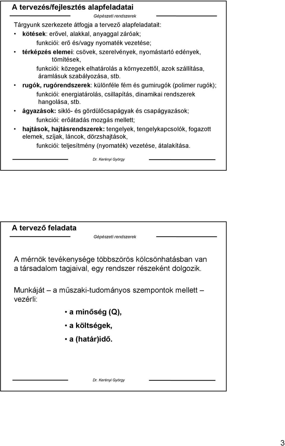 rugók, rugórendszerek: különféle fém és gumirugók (polimer rugók); funkciói: energiatárolás, csillapítás, dinamikai rendszerek hangolása, stb.