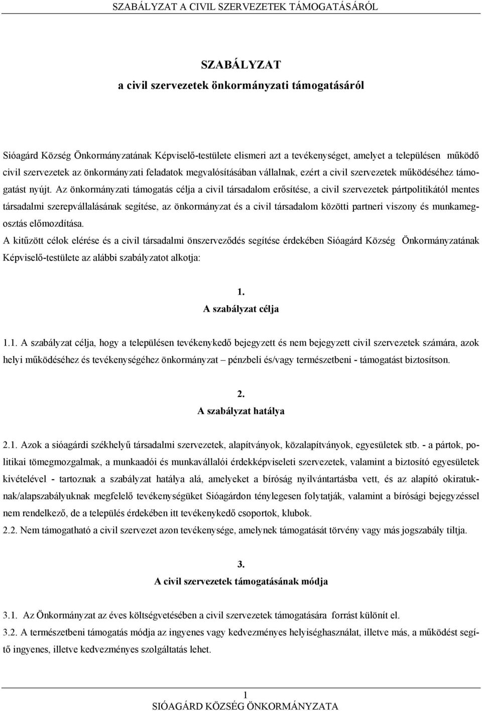 Az önkormányzati támogatás célja a civil társadalom erősítése, a civil szervezetek pártpolitikától mentes társadalmi szerepvállalásának segítése, az önkormányzat és a civil társadalom közötti