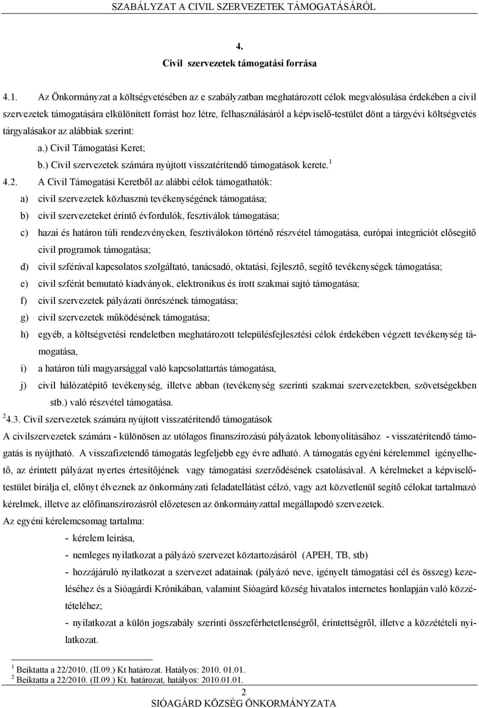 képviselő-testület dönt a tárgyévi költségvetés tárgyalásakor az alábbiak szerint: a.) Civil Támogatási Keret; b.) Civil szervezetek számára nyújtott visszatérítendő támogatások kerete. 1 4.2.