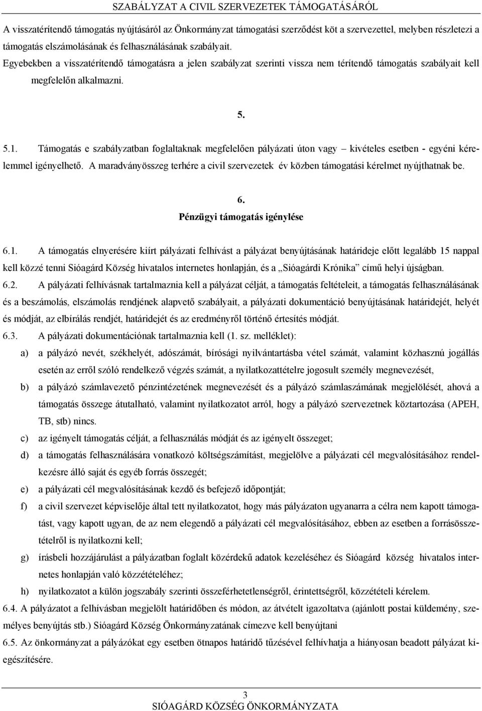 Támogatás e szabályzatban foglaltaknak megfelelően pályázati úton vagy kivételes esetben - egyéni kérelemmel igényelhető.