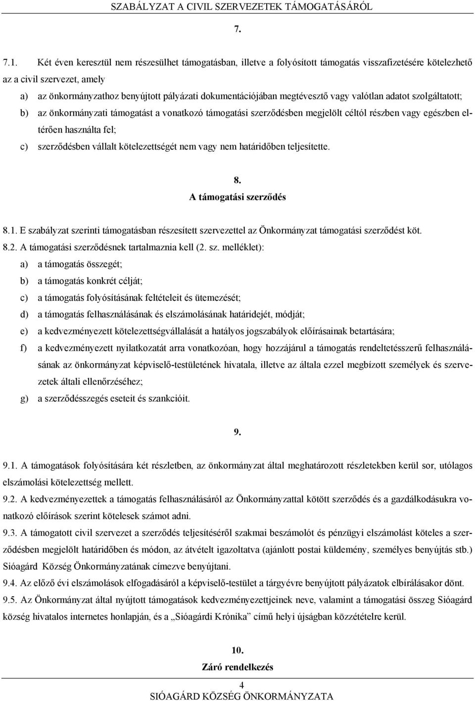 megtévesztő vagy valótlan adatot szolgáltatott; b) az önkormányzati támogatást a vonatkozó támogatási szerződésben megjelölt céltól részben vagy egészben eltérően használta fel; c) szerződésben