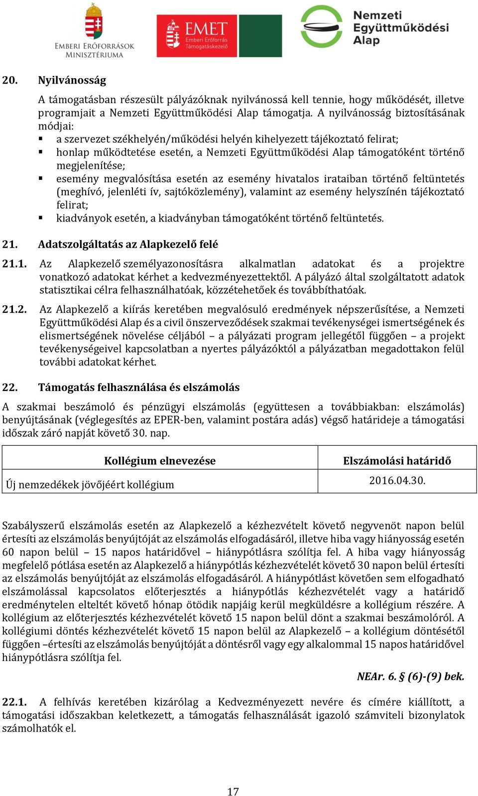 megjelenítése; esemény megvalósítása esetén az esemény hivatalos irataiban történő feltüntetés (meghívó, jelenléti ív, sajtóközlemény), valamint az esemény helyszínén tájékoztató felirat; kiadványok