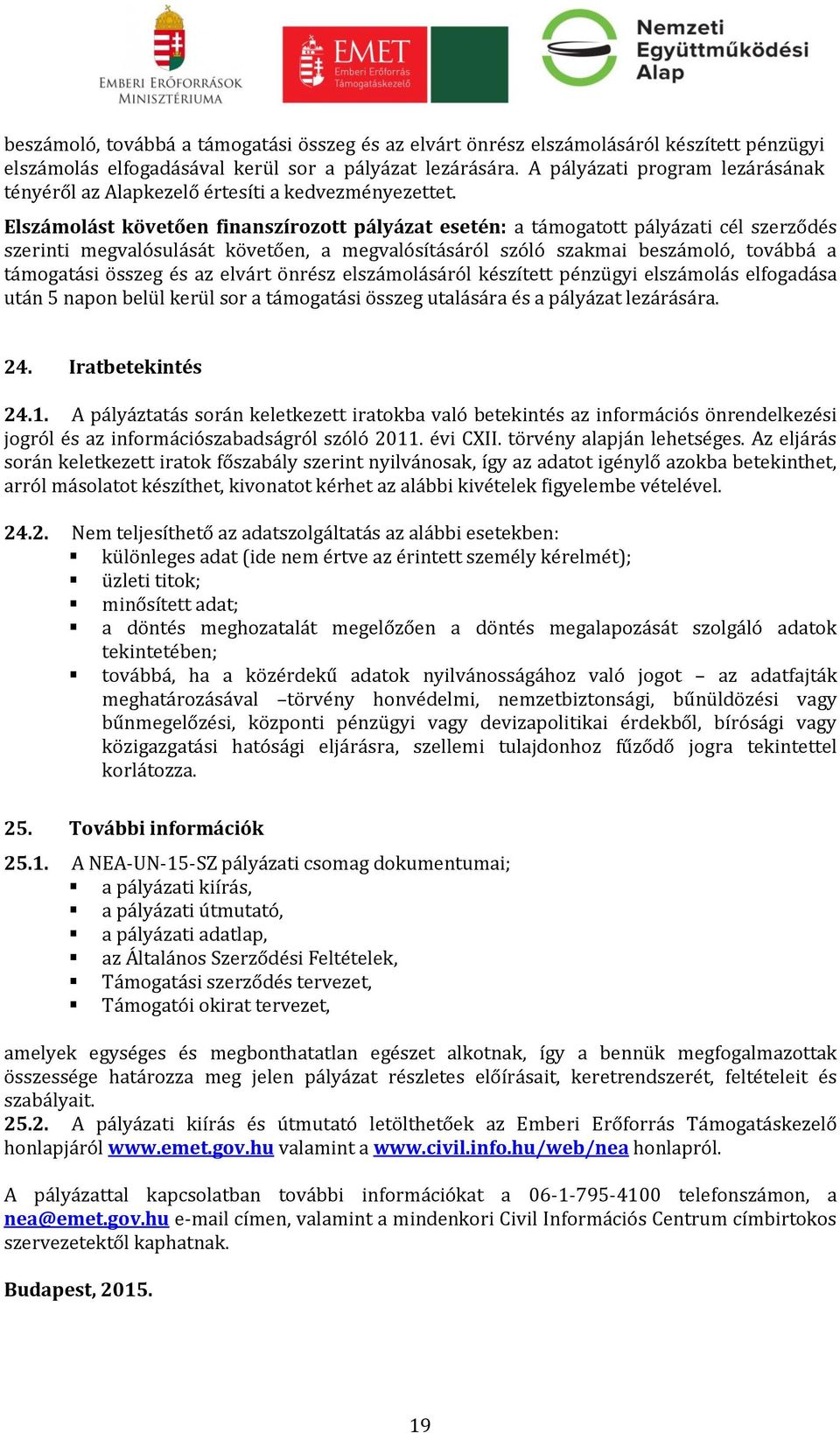 Elszámolást követően finanszírozott pályázat esetén: a támogatott pályázati cél szerződés szerinti megvalósulását követően, a megvalósításáról szóló szakmai beszámoló, továbbá a támogatási összeg és