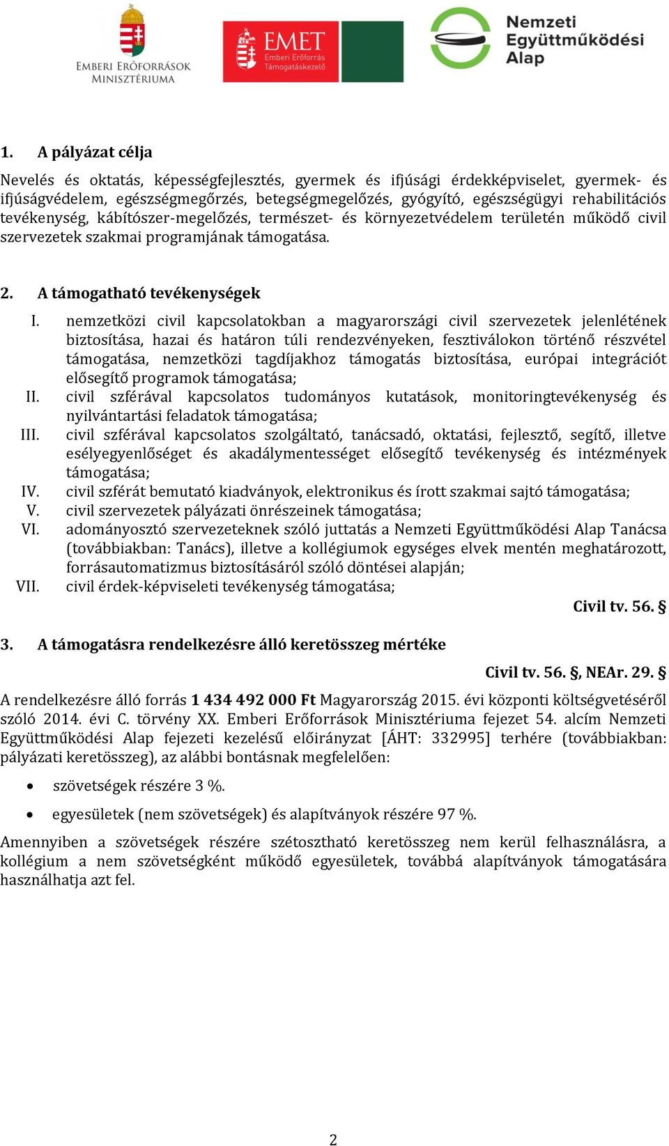 nemzetközi civil kapcsolatokban a magyarországi civil szervezetek jelenlétének biztosítása, hazai és határon túli rendezvényeken, fesztiválokon történő részvétel támogatása, nemzetközi tagdíjakhoz