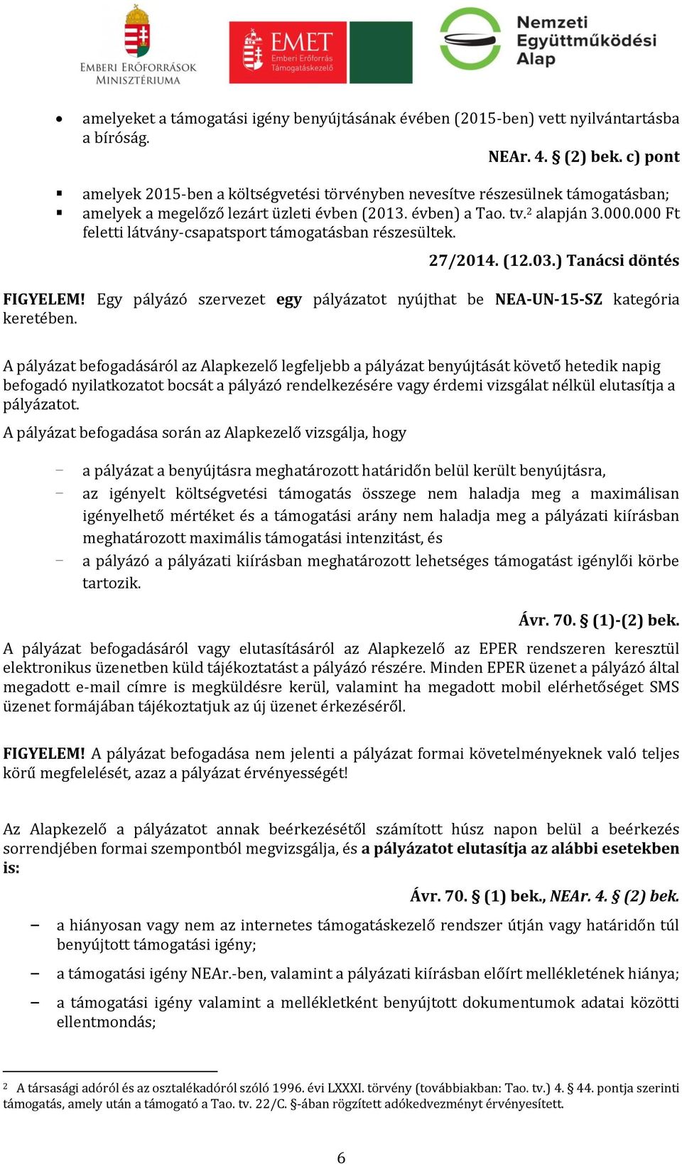 000 Ft feletti látvány-csapatsport támogatásban részesültek. 27/2014. (12.03.) Tanácsi döntés FIGYELEM! Egy pályázó szervezet egy pályázatot nyújthat be NEA-UN-15-SZ kategória keretében.