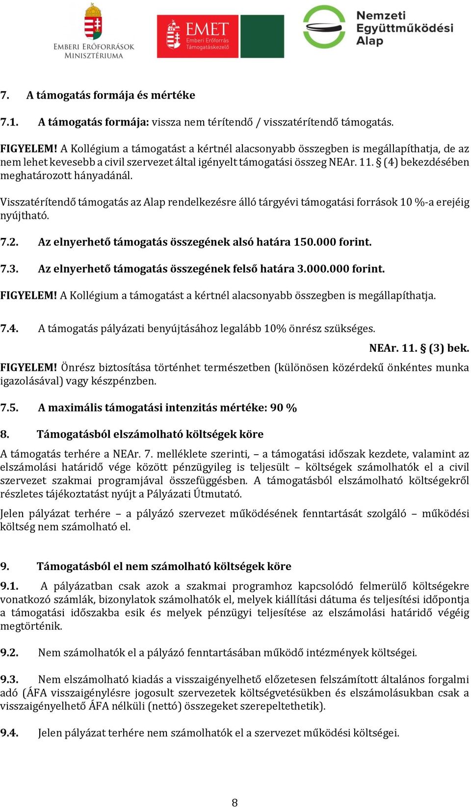 (4) bekezdésében meghatározott hányadánál. Visszatérítendő támogatás az Alap rendelkezésre álló tárgyévi támogatási források 10 %-a erejéig nyújtható. 7.2.