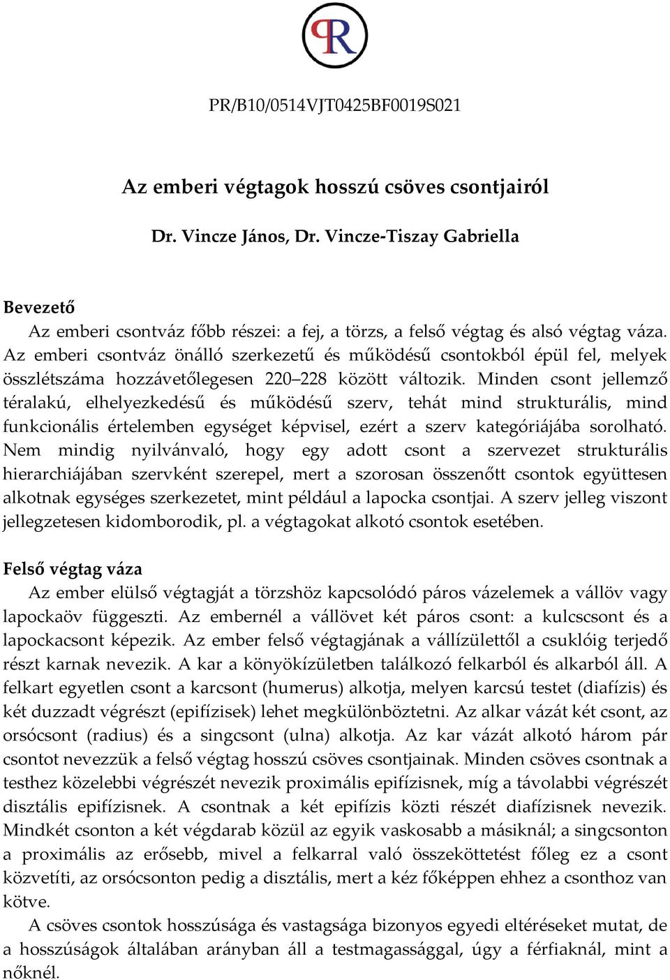 Az emberi csontváz önálló szerkezetű és működésű csontokból épül fel, melyek összlétszáma hozzávetőlegesen 220 228 között változik.