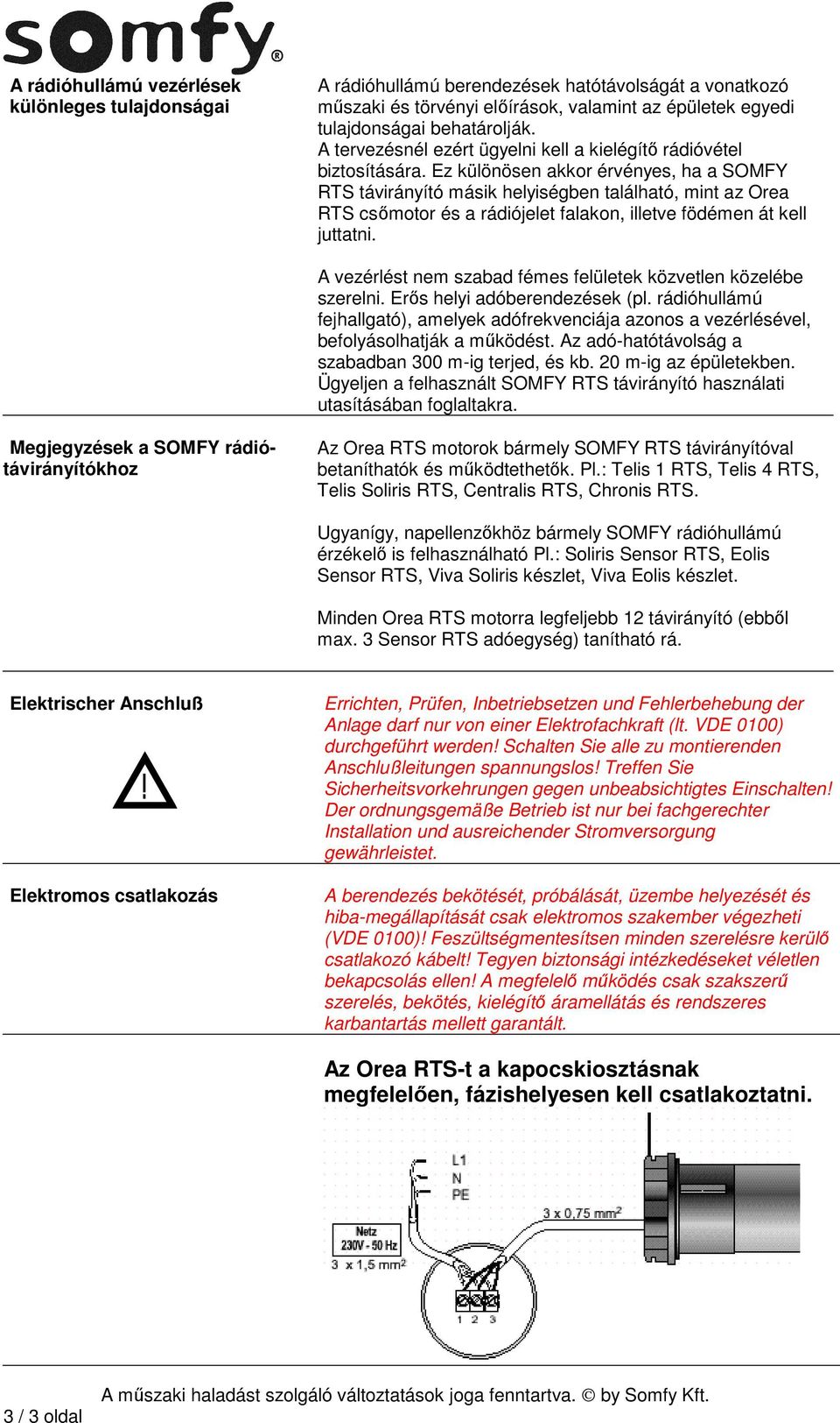 Ez különösen akkor érvényes, ha a SOMFY RTS távirányító másik helyiségben található, mint az Orea RTS csőmotor és a rádiójelet falakon, illetve födémen át kell juttatni.