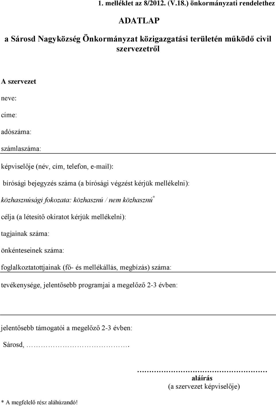 képviselője (név, cím, telefon, e-mail): bírósági bejegyzés száma (a bírósági végzést kérjük mellékelni): közhasznúsági fokozata: közhasznú / nem közhasznú * célja (a