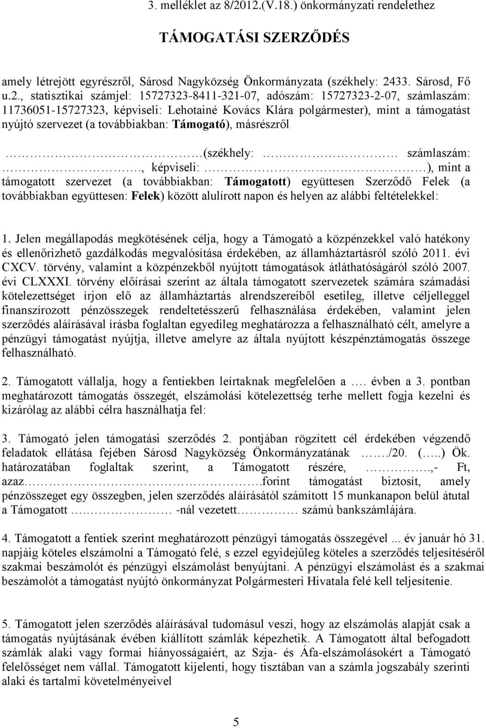 adószám: 15727323-2-07, számlaszám: 11736051-15727323, képviseli: Lehotainé Kovács Klára polgármester), mint a támogatást nyújtó szervezet (a továbbiakban: Támogató), másrészről (székhely: