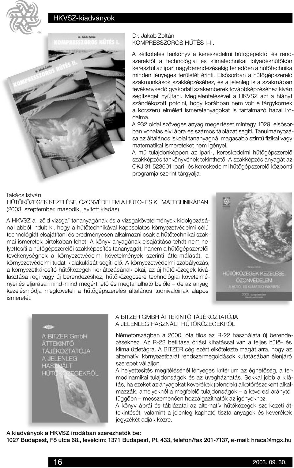 területét érinti. Elsôsorban a hûtôgépszerelô szakmunkások szakképzéséhez, és a jelenleg is a szakmában tevékenykedô gyakorlati szakemberek továbbképzéséhez kíván segítséget nyújtani.