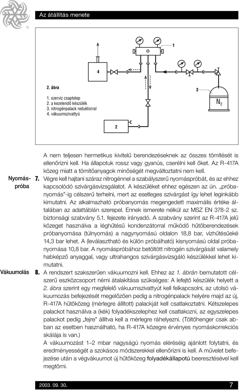 Az R-417A közeg miatt a tömítôanyagok minôségét megváltoztatni nem kell. 7. Végre kell hajtani száraz nitrogénnel a szabályszerû nyomáspróbát, és az ehhez kapcsolódó szivárgásvizsgálatot.