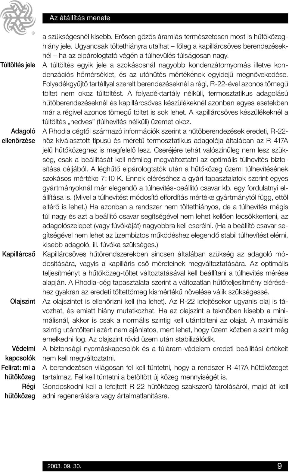 A túltöltés egyik jele a szokásosnál nagyobb kondenzátornyomás illetve kondenzációs hômérséklet, és az utóhûtés mértékének egyidejû megnövekedése.