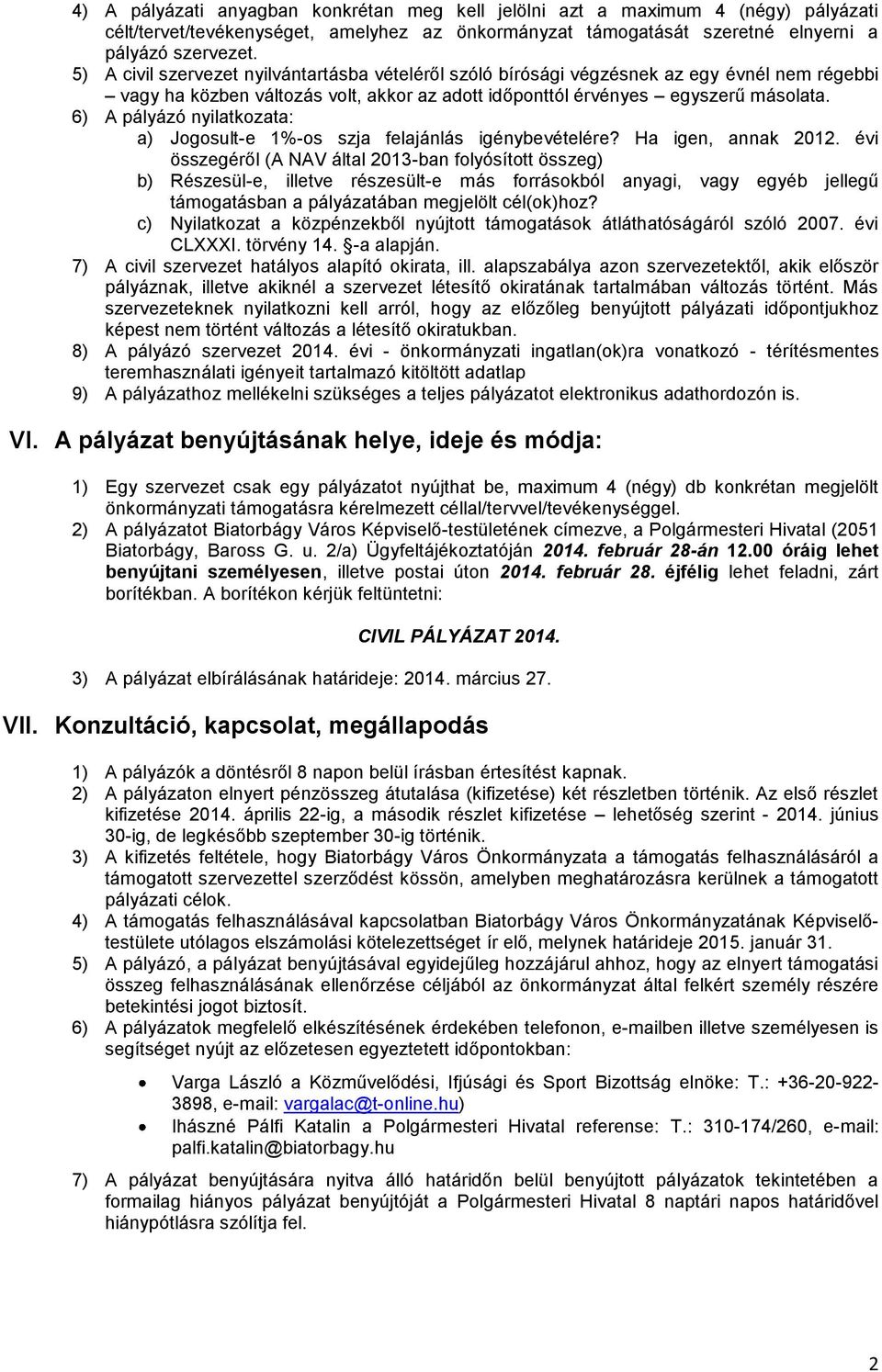 6) A pályázó nyilatkozata: a) Jogosult-e 1%-os szja felajánlás igénybevételére? Ha igen, annak 2012.