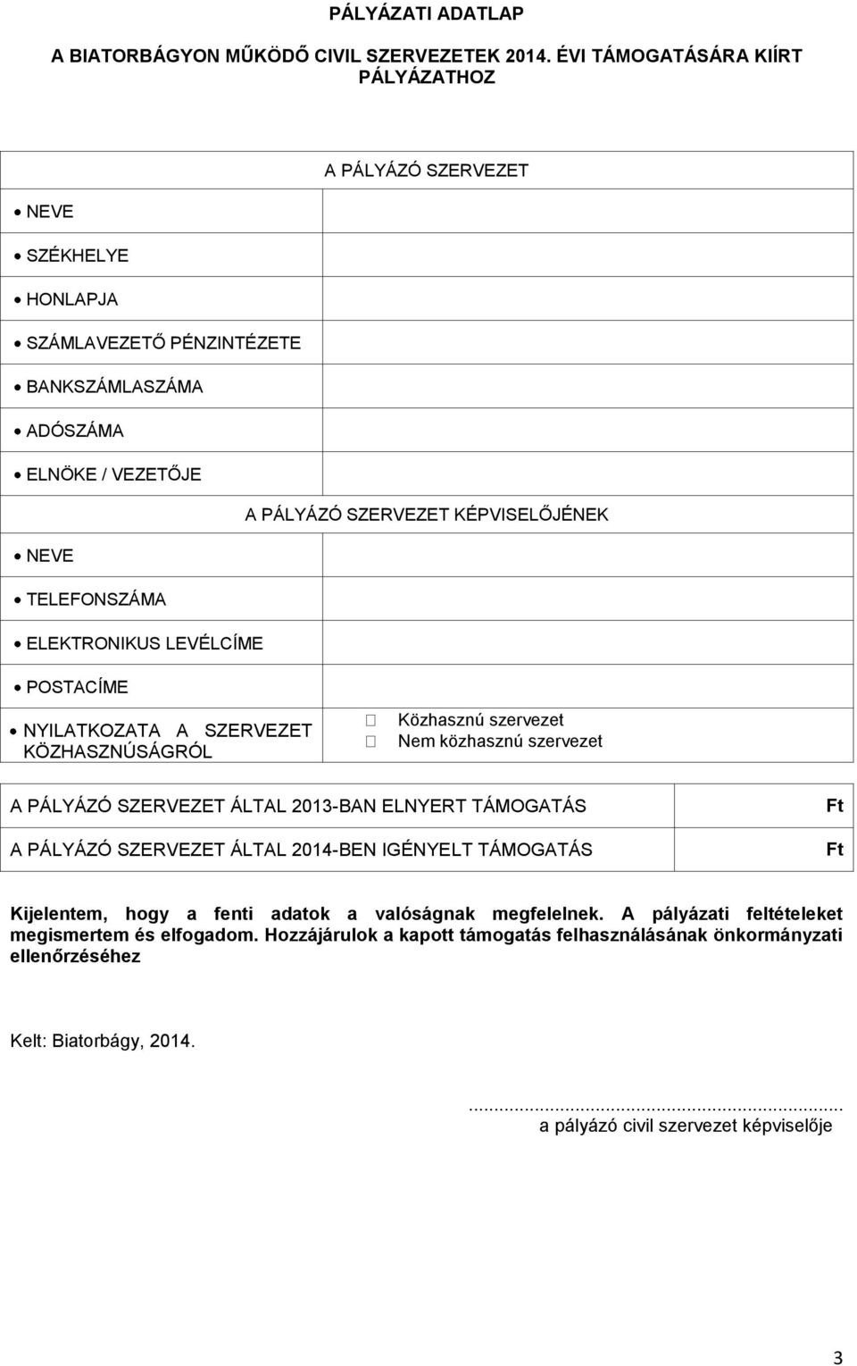 TELEFONSZÁMA ELEKTRONIKUS LEVÉLCÍME POSTACÍME NYILATKOZATA A SZERVEZET KÖZHASZNÚSÁGRÓL Közhasznú szervezet Nem közhasznú szervezet A PÁLYÁZÓ SZERVEZET ÁLTAL 2013-BAN ELNYERT TÁMOGATÁS A