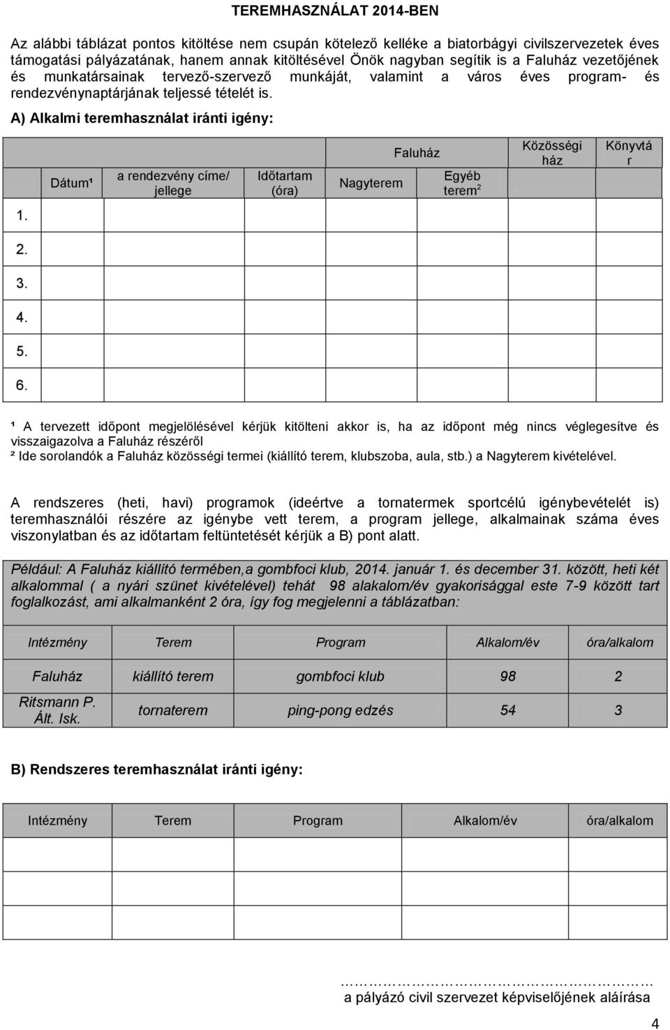 A) Alkalmi teremhasználat iránti igény: Dátum¹ a rendezvény címe/ jellege Időtartam (óra) Nagyterem Faluház Egyéb terem 2 Közösségi ház Könyvtá r 1. 2. 3. 4. 5. 6.