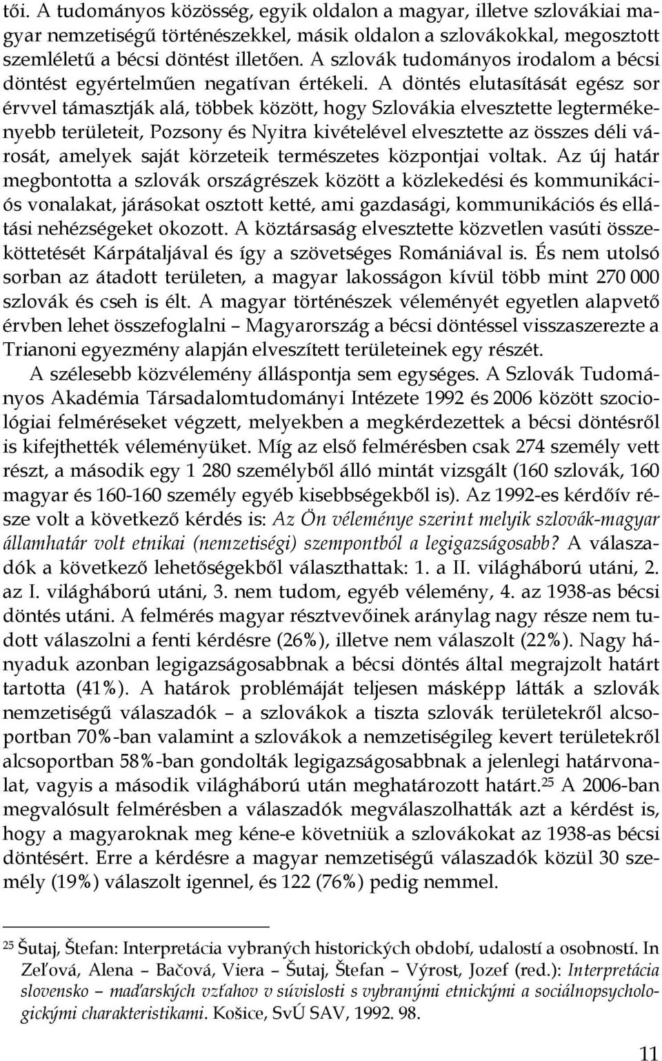 A döntés elutasítását egész sor érvvel támasztják alá, többek között, hogy Szlovákia elvesztette legtermékenyebb területeit, Pozsony és Nyitra kivételével elvesztette az összes déli városát, amelyek