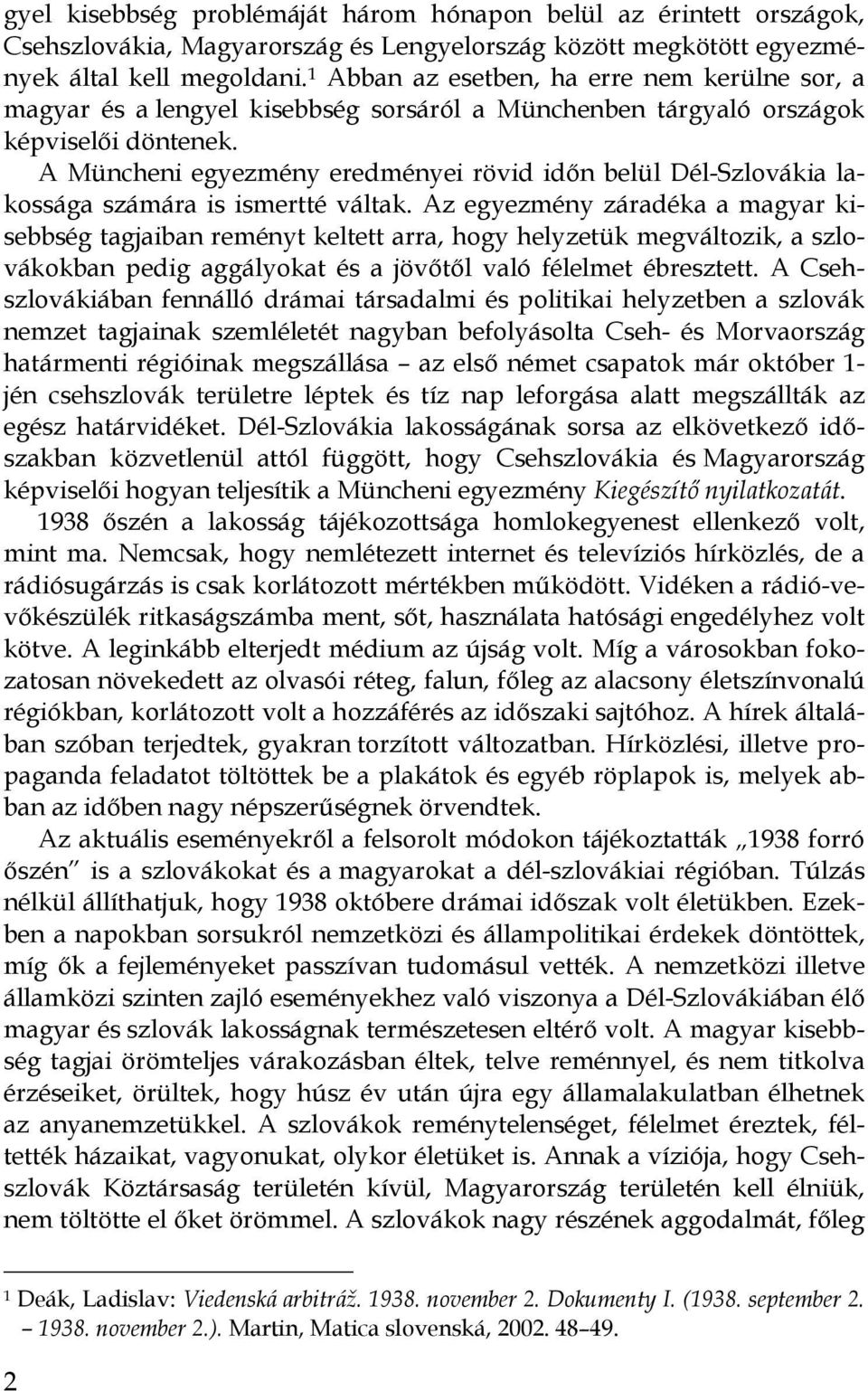 A Müncheni egyezmény eredményei rövid idın belül Dél-Szlovákia lakossága számára is ismertté váltak.