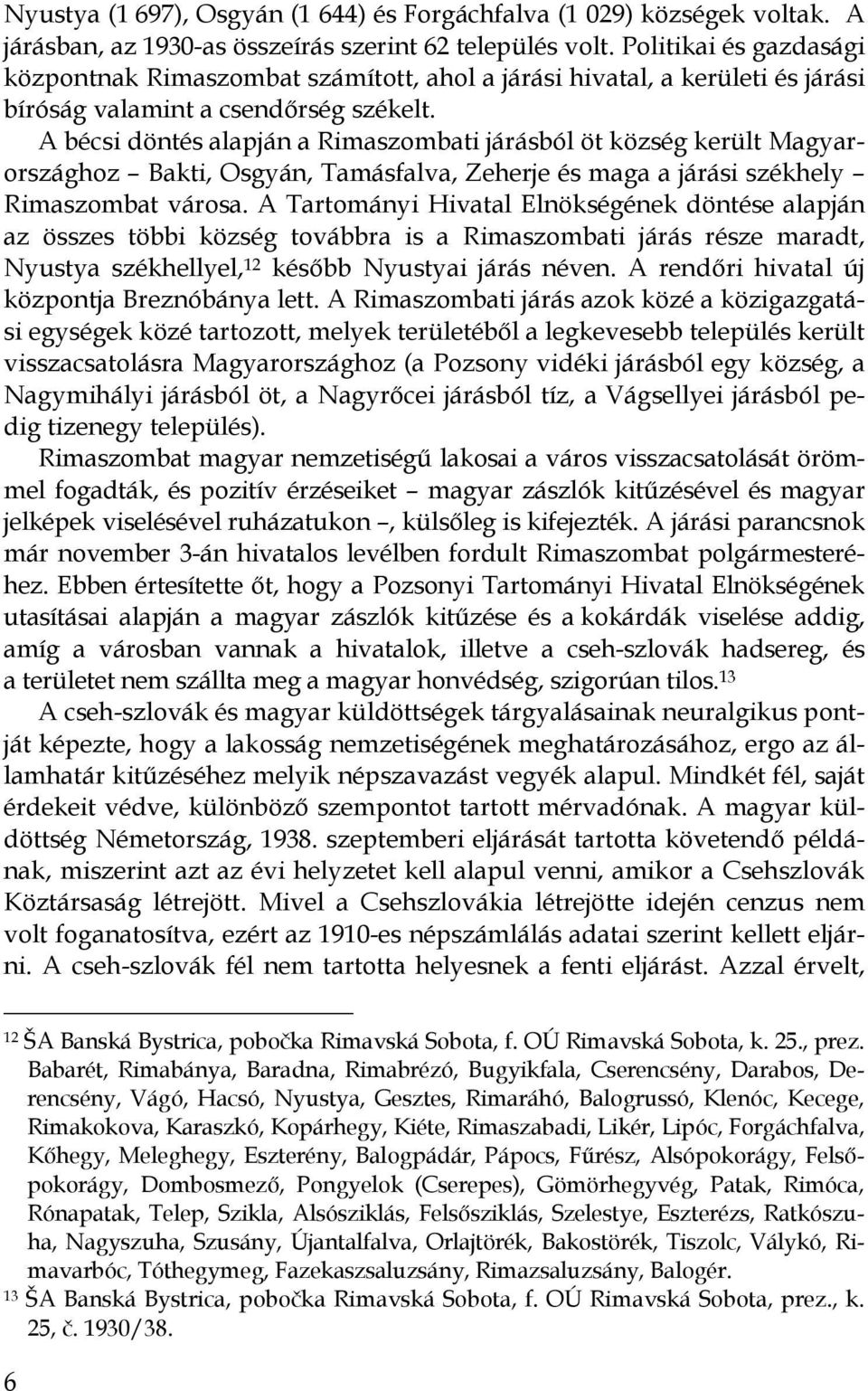 A bécsi döntés alapján a Rimaszombati járásból öt község került Magyarországhoz Bakti, Osgyán, Tamásfalva, Zeherje és maga a járási székhely Rimaszombat városa.