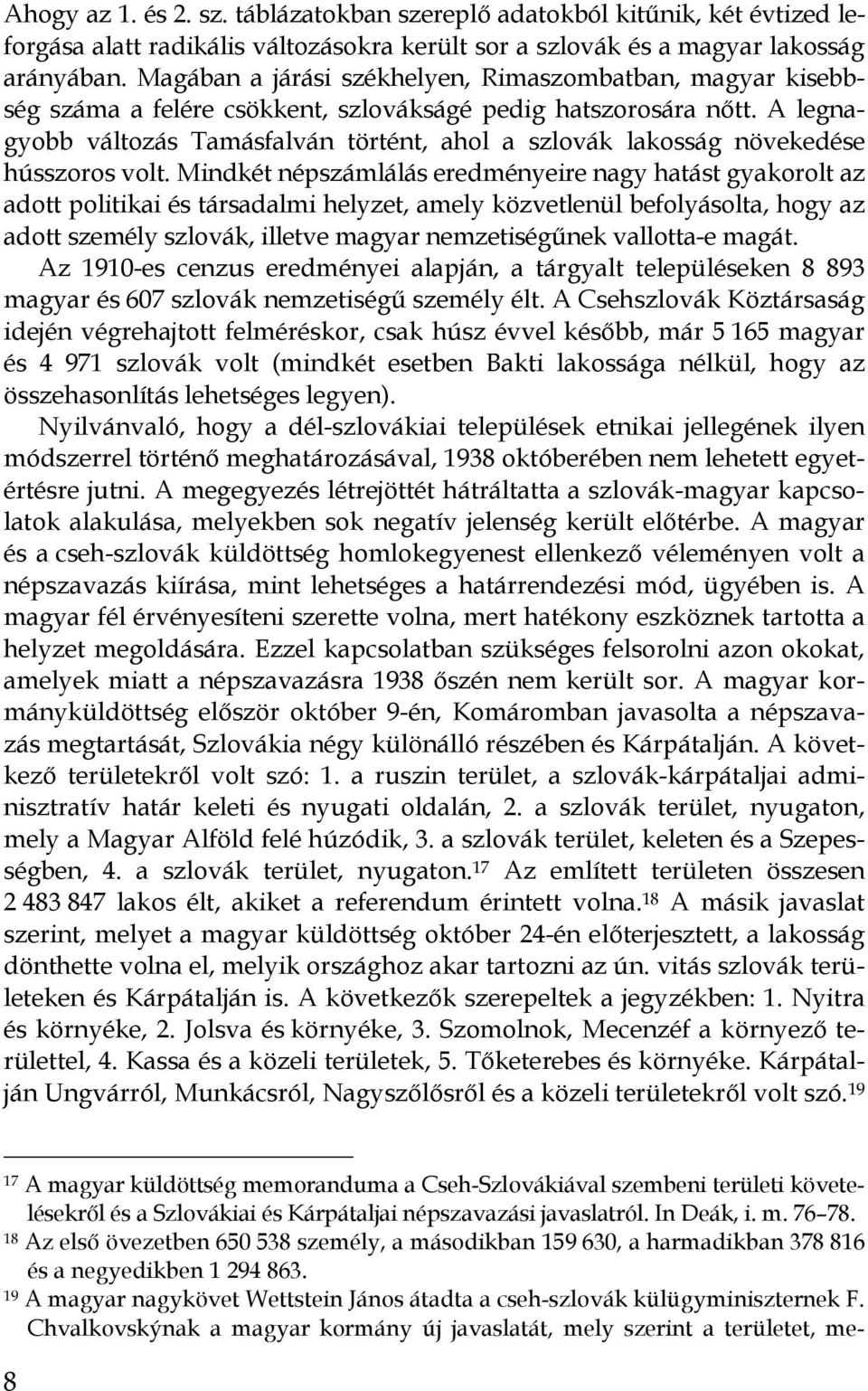 A legnagyobb változás Tamásfalván történt, ahol a szlovák lakosság növekedése hússzoros volt.