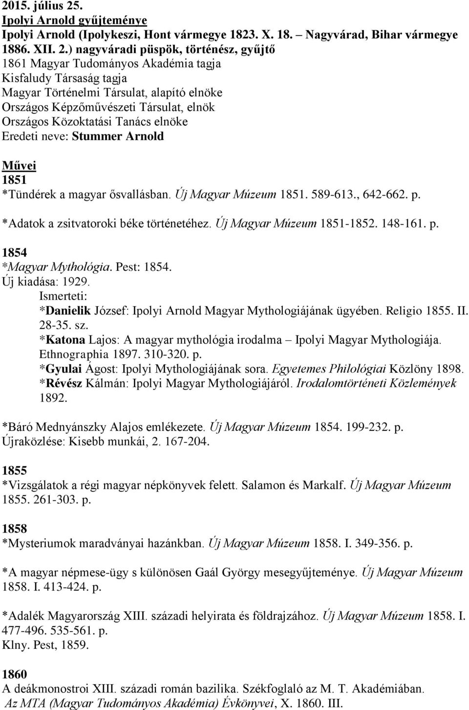 ) nagyváradi püspök, történész, gyűjtő 1861 Magyar Tudományos Akadémia tagja Kisfaludy Társaság tagja Magyar Történelmi Társulat, alapító elnöke Országos Képzőművészeti Társulat, elnök Országos