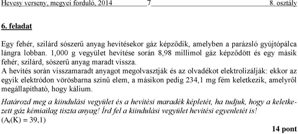 A hevítés során visszamaradt anyagot megolvasztják és az olvadékot elektrolizálják: ekkor az egyik elektródon vörösbarna színű elem, a másikon pedig 234,1 mg fém keletkezik,